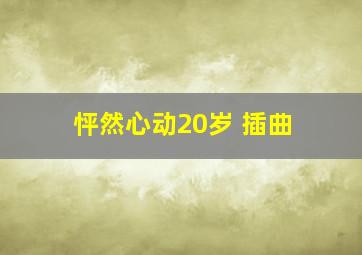 怦然心动20岁 插曲